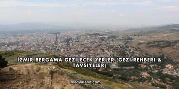 İzmir Bergama Gezilecek Yerler (Gezi Rehberi ve Tavsiyeler)