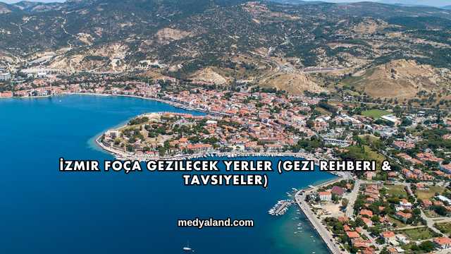 İzmir Foça Gezilecek Yerler (Gezi Rehberi ve Tavsiyeler)