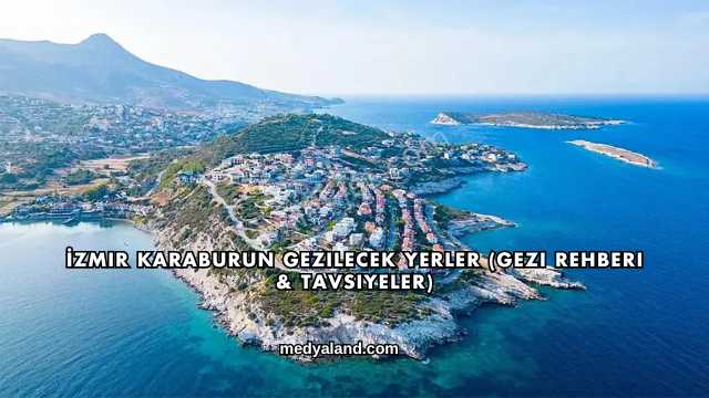 İzmir Karaburun Gezilecek Yerler (Gezi Rehberi ve Tavsiyeler)