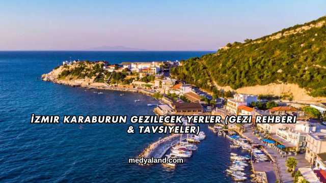 İzmir Karaburun Gezilecek Yerler (Gezi Rehberi ve Tavsiyeler)