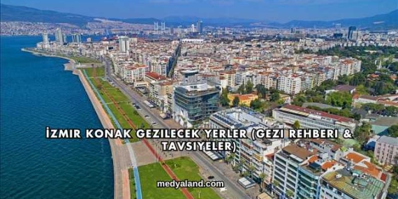 İzmir Konak Gezilecek Yerler (Gezi Rehberi ve Tavsiyeler)