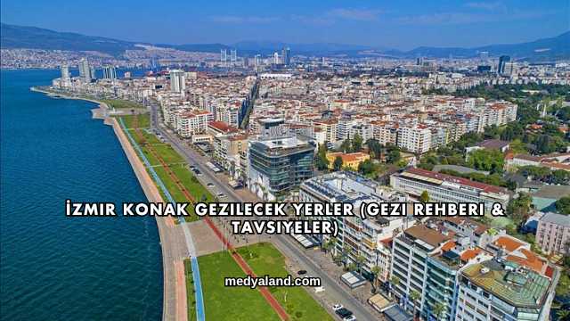 İzmir Konak Gezilecek Yerler (Gezi Rehberi ve Tavsiyeler)