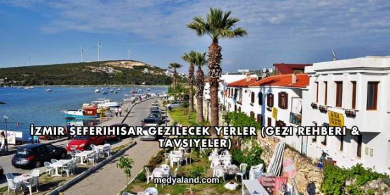 İzmir Seferihisar Gezilecek Yerler (Gezi Rehberi ve Tavsiyeler)