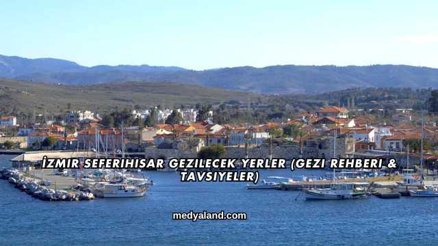 İzmir Seferihisar Gezilecek Yerler (Gezi Rehberi ve Tavsiyeler)