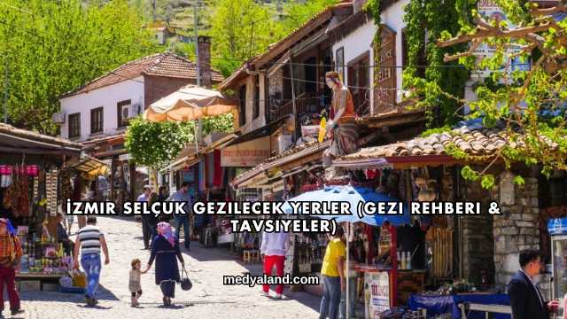 İzmir Selçuk Gezilecek Yerler (Gezi Rehberi ve Tavsiyeler)