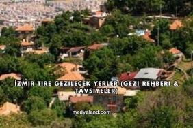 İzmir Tire Gezilecek Yerler (Gezi Rehberi ve Tavsiyeler)