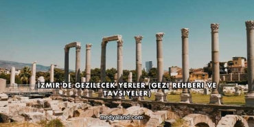 İzmir'de Gezilecek Yerler (Gezi Rehberi ve Tavsiyeler)