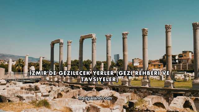 İzmir'de Gezilecek Yerler (Gezi Rehberi ve Tavsiyeler)