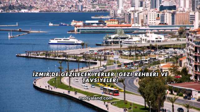 İzmir'de Gezilecek Yerler (Gezi Rehberi ve Tavsiyeler)