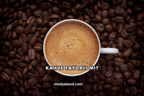 Kahve Faydalı mı?