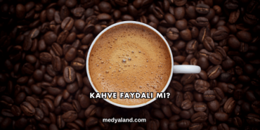 Kahve Faydalı mı?