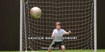 Kalecilik Nasıl Geliştirilir?
