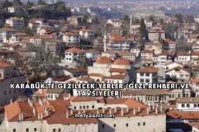 Karabük'te Gezilecek Yerler (Gezi Rehberi ve Tavsiyeler)