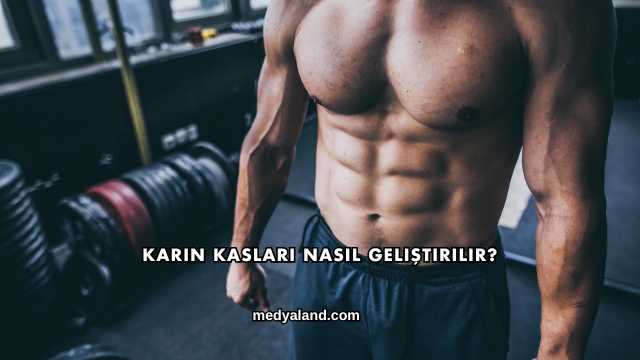 Karın Kasları Nasıl Geliştirilir?