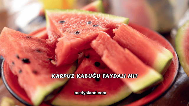 Karpuz Kabuğu Faydalı mı?