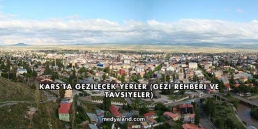 Kars'ta Gezilecek Yerler (Gezi Rehberi ve Tavsiyeler)