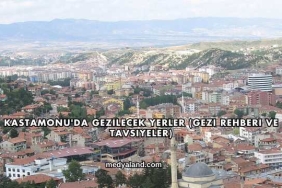 Kastamonu'da Gezilecek Yerler (Gezi Rehberi ve Tavsiyeler)