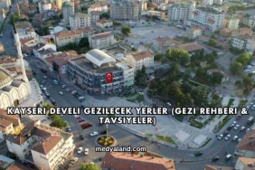 Kayseri Develi Gezilecek Yerler (Gezi Rehberi ve Tavsiyeler)