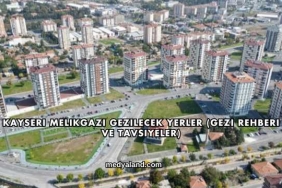Kayseri Melikgazi Gezilecek Yerler (Gezi Rehberi ve Tavsiyeler)