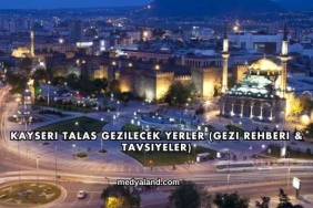 Kayseri Talas Gezilecek Yerler (Gezi Rehberi ve Tavsiyeler)