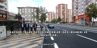 Kayseri Talas Gezilecek Yerler (Gezi Rehberi ve Tavsiyeler)