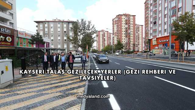 Kayseri Talas Gezilecek Yerler (Gezi Rehberi ve Tavsiyeler)