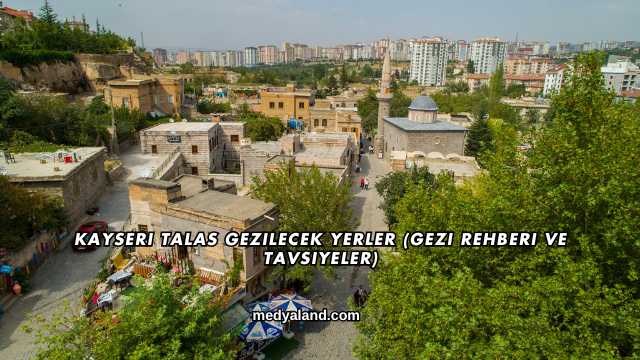 Kayseri Talas Gezilecek Yerler (Gezi Rehberi ve Tavsiyeler)