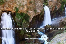 Kayseri Yahyalı Gezilecek Yerler (Gezi Rehberi ve Tavsiyeler)