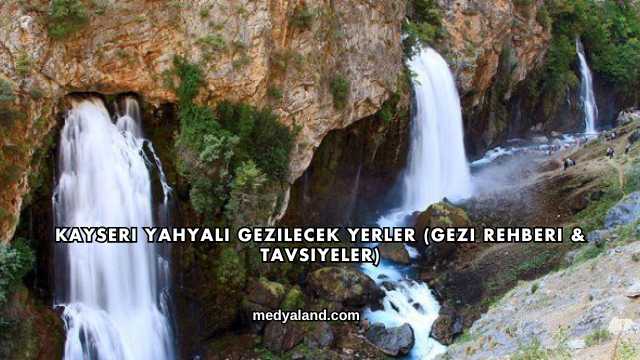 Kayseri Yahyalı Gezilecek Yerler (Gezi Rehberi ve Tavsiyeler)