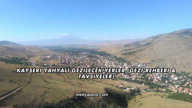 Kayseri Yahyalı Gezilecek Yerler (Gezi Rehberi ve Tavsiyeler)