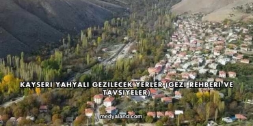 Kayseri Yahyalı Gezilecek Yerler (Gezi Rehberi ve Tavsiyeler)