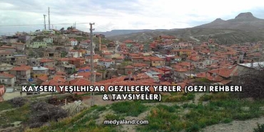 Kayseri Yeşilhisar Gezilecek Yerler (Gezi Rehberi ve Tavsiyeler)