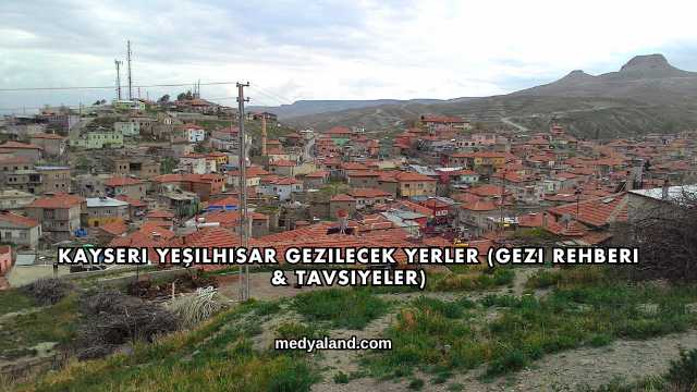 Kayseri Yeşilhisar Gezilecek Yerler (Gezi Rehberi ve Tavsiyeler)