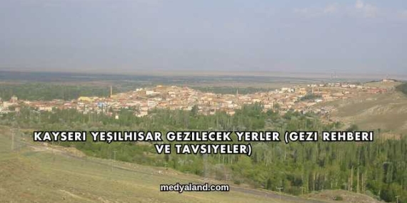 Kayseri Yeşilhisar Gezilecek Yerler (Gezi Rehberi ve Tavsiyeler)
