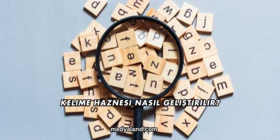Kelime Haznesi Nasıl Geliştirilir?