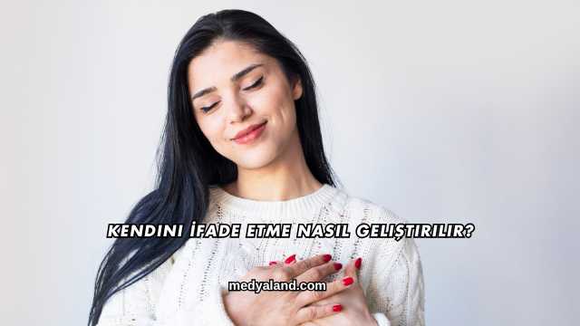 Kendini İfade Etme Nasıl Geliştirilir?