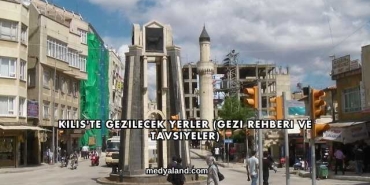Kilis'te Gezilecek Yerler (Gezi Rehberi ve Tavsiyeler)
