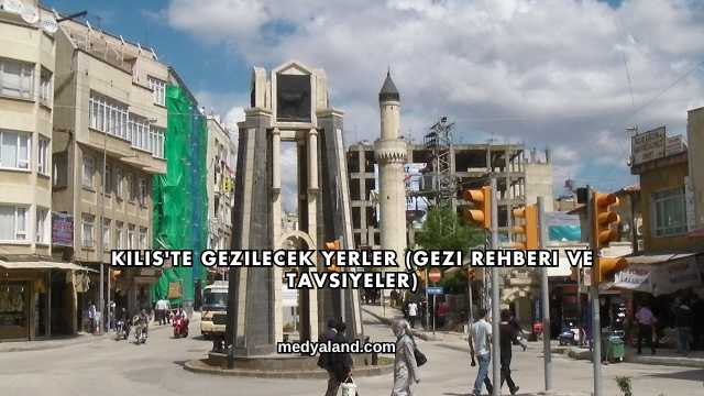 Kilis'te Gezilecek Yerler (Gezi Rehberi ve Tavsiyeler)