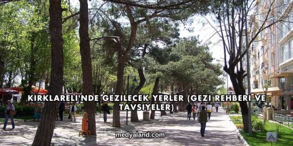 Kırklareli’nde Gezilecek Yerler (Gezi Rehberi ve Tavsiyeler)