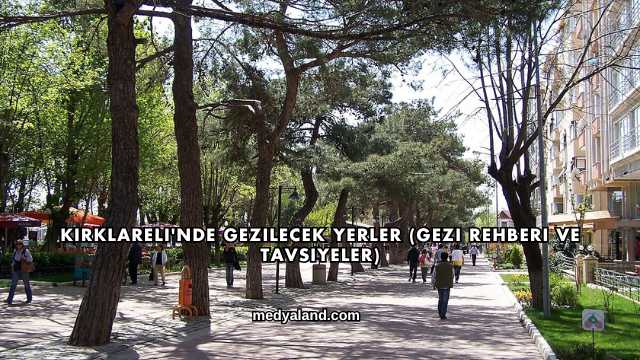 Kırklareli'nde Gezilecek Yerler (Gezi Rehberi ve Tavsiyeler)