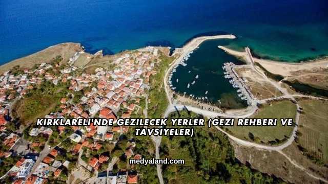 Kırklareli'nde Gezilecek Yerler (Gezi Rehberi ve Tavsiyeler)