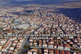 Kırşehir'de Gezilecek Yerler (Gezi Rehberi ve Tavsiyeler)