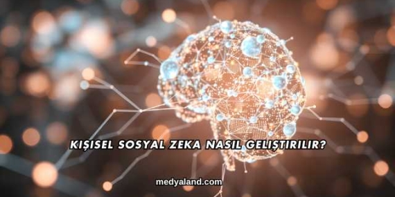Kişisel Sosyal Zeka Nasıl Geliştirilir?