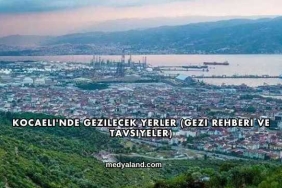 Kocaeli'nde Gezilecek Yerler (Gezi Rehberi ve Tavsiyeler)
