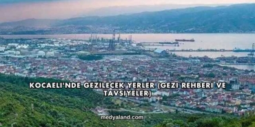 Kocaeli'nde Gezilecek Yerler (Gezi Rehberi ve Tavsiyeler)