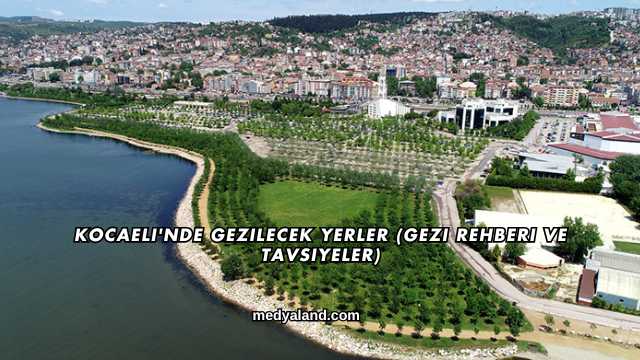 Kocaeli'nde Gezilecek Yerler (Gezi Rehberi ve Tavsiyeler)