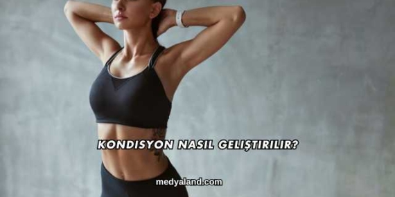 Kondisyon Nasıl Geliştirilir?