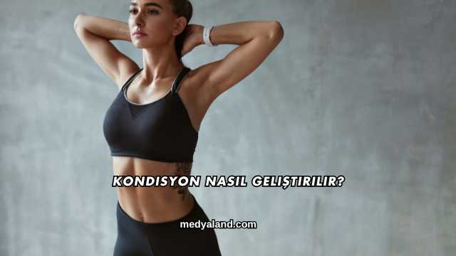 Kondisyon Nasıl Geliştirilir?
