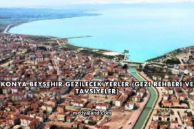 Konya Beyşehir Gezilecek Yerler (Gezi Rehberi ve Tavsiyeler)