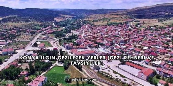 Konya Ilgın Gezilecek Yerler (Gezi Rehberi ve Tavsiyeler)